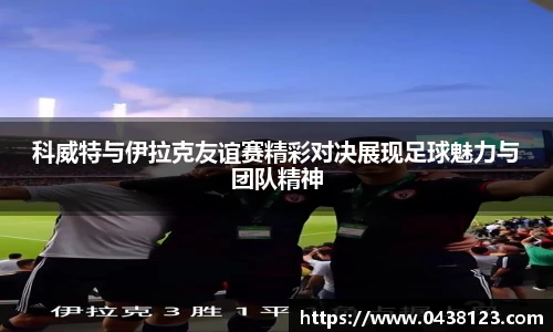 科威特与伊拉克友谊赛精彩对决展现足球魅力与团队精神