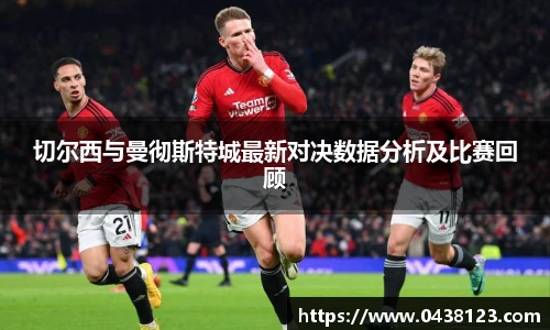 切尔西与曼彻斯特城最新对决数据分析及比赛回顾