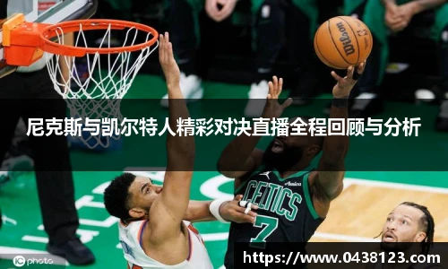 尼克斯与凯尔特人精彩对决直播全程回顾与分析