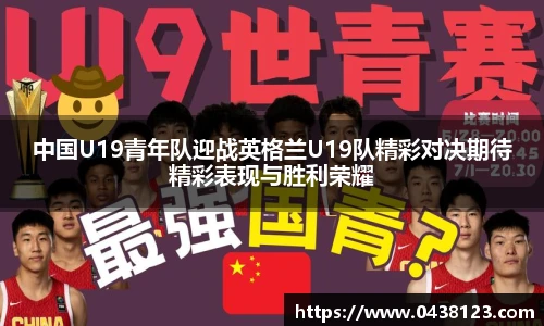 中国U19青年队迎战英格兰U19队精彩对决期待精彩表现与胜利荣耀