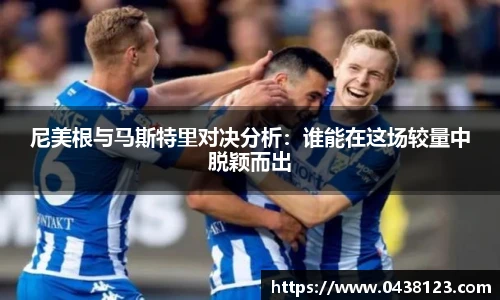 尼美根与马斯特里对决分析：谁能在这场较量中脱颖而出